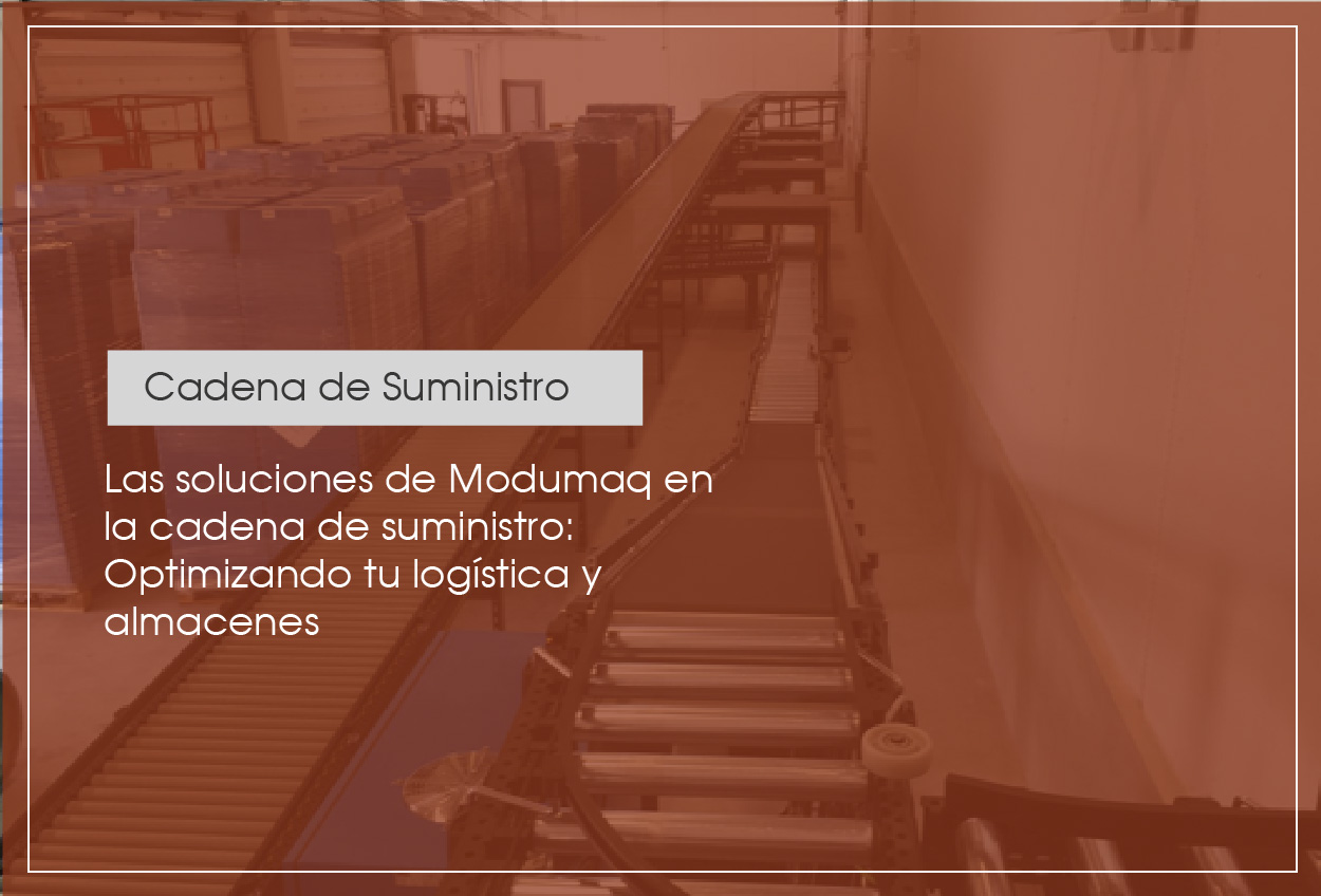 Las soluciones de Modumaq en la cadena de suministro: Optimizando tu logística